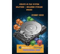 Windows 11 Storage: Professional Guide: Create 45 File System Solutions | Including Storage Spaces