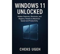 WINDOWS 11 UNLOCKED: Hidden Features, Shortcuts, and Registry Tweaks to Maximize Speed and Productivity (Everyday Computer Help)