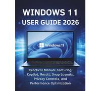 Windows 11 User Guide 2026: Practical Manual Featuring Copilot, Recall, Snap Layouts, Privacy Controls, and Performance Optimization