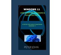 WINDOWS 11 USER GUIDE FOR BEGINNERS & ADVANCED USERS: A STEP BY STEP GUIDE TO MASTERING WINDOWS 11