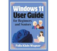 Windows 11 User Guide for Beginners and Seniors: A Simplified, Large Print Manual for Upgrading, Installing, and Personalizing Your Computer with Step-by-Step Instructions