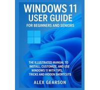WINDOWS 11 USER GUIDE FOR BEGINNERS AND SENIORS: THE ILLUSTRATED MANUAL TO INSTALL,CUSTOMIZE AND USE WINDOWS 11 WITH TIPS, TRICKS AND HIDDEN SHORTCUTS
