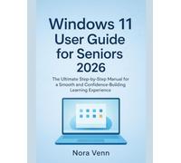 Windows 11 User Guide for Seniors 2026: The Ultimate Step-by-Step Manual for a Smooth and Confidence-Building Learning Experience
