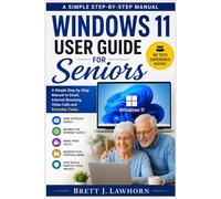 WINDOWS 11 USER GUIDE FOR SENIORS: A Simple Step-by-Step Manual to Email, Internet Browsing, Video Calls and Everyday Tasks