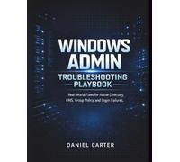 Windows Admin Troubleshooting Playbook: Real-World Fixes for Active Directory, DNS, Group Policy, and Login Failures