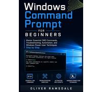 Windows Command Prompt for Beginners: Master Essential CMD Commands, Troubleshooting, Automation, and Windows Power-User Techniques Step by Step