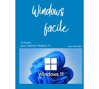 Windows facile - Windows 11: 32 leçons pour maîtriser Windows11 (Je me mets à l'informatique)