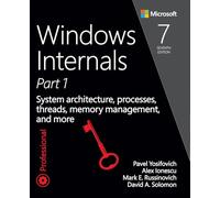 Windows Internals, Part 1: System architecture, processes, threads, memory management, and more (7th Edition)