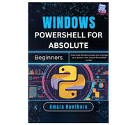 Windows PowerShell for Absolute Beginners: Automate Windows tasks and manage your system with simple PowerShell Scripts