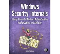 Windows Security Internals with PowerShell: A Deep Dive into Windows Authentication, Authorization, and Auditing