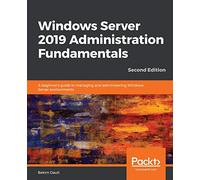 Windows Server 2019 Administration Fundamentals: A beginner's guide to managing and administering Windows Server environments, 2nd Edition