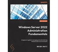 Windows Server 2022 Administration Fundamentals: A beginner's guide to managing and administering Windows Server environments, 3rd Edition