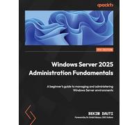 Windows Server 2025 Administration Fundamentals: A beginner's guide to managing and administering Windows Server environments