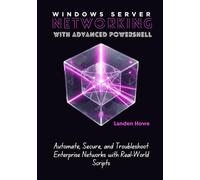 Windows Server Networking with Advanced PowerShell: Automate, Secure, and Troubleshoot Enterprise Networks with Real-World Scripts