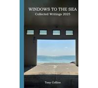 Windows to the Sea: Writings on Presence, Caregiving, and the Quiet Strength of Staying (CREATIVE NONFICTION BY TONY COLLINS)
