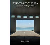 Windows to the Sea: Writings on Presence, Caregiving, and the Quiet Strength of Staying (CREATIVE NONFICTION BY TONY COLLINS)