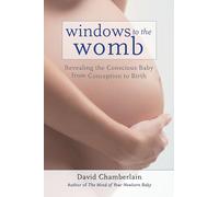 Windows to the Womb: Revealing the Conscious Baby from Conception to Birth