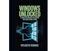 Windows Unlocked: A Hands-On Approach to Hacking and Penetration Testing