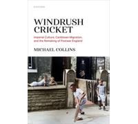 Windrush Cricket : Imperial Culture, Caribbean Migration, and the Remaking of Postwar England