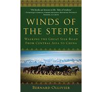 Winds of the Steppe: Walking the Great Silk Road from Central Asia to China