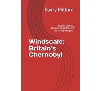 Windscale: Britain's Chernobyl: Britain’s Worst Nuclear Disaster and Its Hidden Legacy (Britain’s Nuclear History)