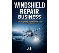 Windshield Repair Business: A Step-by-Step Guide to Launching and Scaling a Mobile Auto Glass Service