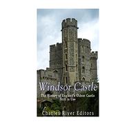 Windsor Castle: The History of England’s Oldest Castle Still In Use