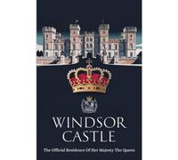 Windsor Castle: The Official Residence Of Her Majesty The Queen
