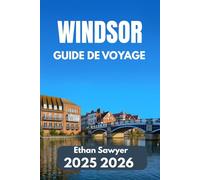 WINDSOR GUIDE DE VOYAGE 2025 2026: Explorez les palais, les parcs et les traditions anglaises intemporelles