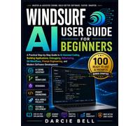 Windsurf AI User Guide for Beginners: A Practical Step-by-Step Guide to AI-Assisted Coding, Building Applications, Debugging, Refactoring, Git ... Engineering, and Modern Software Development