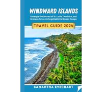 Windward Island Travel Guide 2024: Untangle the Secrets of St. Lucia, Dominica, and Grenada for an Unforgettable Caribbean Escape