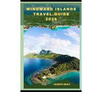 WINDWARD ISLANDS TRAVEL GUIDE 2025 (TRAVEL ACROSS THE GLOBAL DESTINATION GUIDE SERIES)