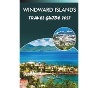 WINDWARD ISLANDS TRAVEL GUIDE 2027: Beaches, Hiking Trails, St. George's Old Town, The Pitons, Mount Pelée, La Soufrière and Coastal Drives for First-Time visitors