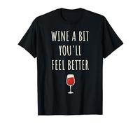 Wine a Bit, You'll Feel Better Alcoholic Drinks Cup Of Wine T-Shirt