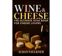 Wine And Cheese: The Ultimate Wine Book For Cheese Lovers