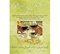 Wine and Dine 1-2-3: A Guide to the Preparation of Great Dishes, Choosing Wines/beers to "ADD" During Preparation and Selecting Wines/beers to "PAIR" with the Dishes Once They are Ready to Serve.
