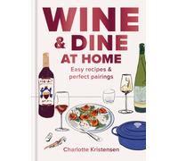 Wine and Dine at Home : Easy recipes and perfect pairings