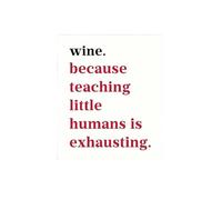 Wine Bottle Label, 'Because Teaching Little Humans is Exhausting', End of Term Gift