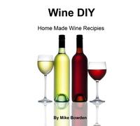 Wine DIY: Home Made Wine Recipes
