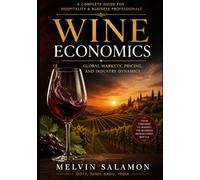 Wine Economics: A Complete Guide to Wine Market Structure, Consumer Behavior, Finance, and Policy: 4 (food and beverage service)