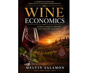 Wine Economics: A Complete Guide to Wine Market Structure, Consumer Behavior, Finance, and Policy: 4 (food and beverage service)