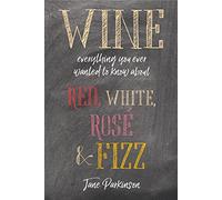 Wine: Everything you ever wanted to know about red, white, rosé & fizz