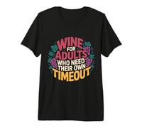 Wine for Adults Who Need Their Own Timeout - Premium T-Shirt