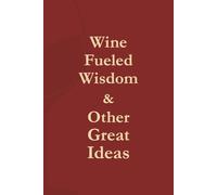 Wine-Fueled Wisdom & Other Great Ideas: Elegant Motivational Notebook for Work or Home | Thoughtful Gift for Boss, Colleagues, or Friends | Perfect for Birthdays, Holidays, or Everyday Inspiration