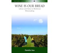 Wine Is Our Bread: Labour and Value in Moldovan Winemaking: 9 (Max Planck Studies in Anthropology and Economy, 9)