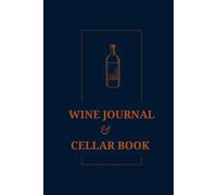 Wine Journal and Cellar Book: Notebook to Record Both Wine Tasting and What's in You Cellar
