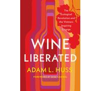 Wine Liberated : The Ecological Revolution and the Vintners Inspiring Change