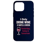 Wine Lover Funny Drinking Yesterday Today Tomorrow Case for iPhone 16 Pro Max