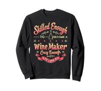 Wine Maker Sommelier Skilled Enough To Become A Wine Maker Sweatshirt