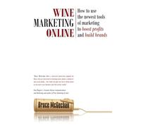 Wine Marketing Online: How to Use the Newest Tools of Marketing to Boost Profits and Build Brands